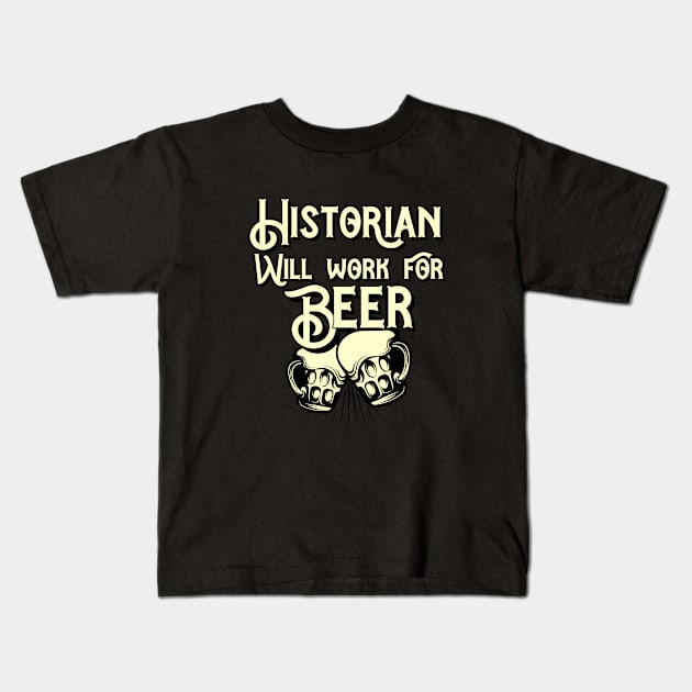 Historian will work for beer design. Perfect present for mom dad friend him or her Kids T-Shirt by SerenityByAlex